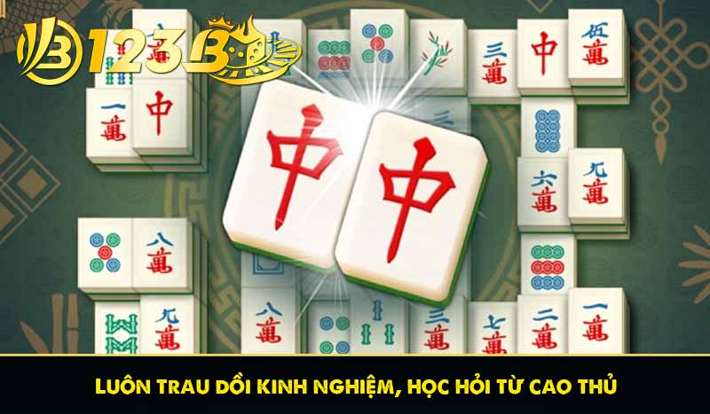 Luôn trau dồi kinh nghiệm, học hỏi từ cao thủ